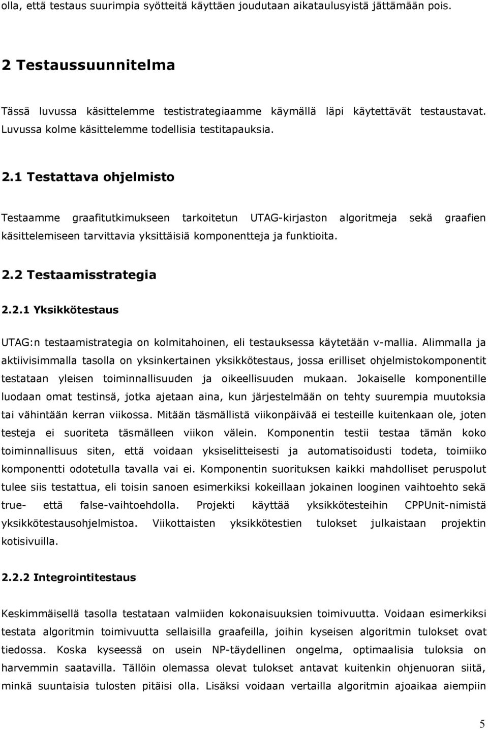 1 Testattava ohjelmisto Testaamme graafitutkimukseen tarkoitetun UTAG-kirjaston algoritmeja sekä graafien käsittelemiseen tarvittavia yksittäisiä komponentteja ja funktioita. 2.2 Testaamisstrategia 2.