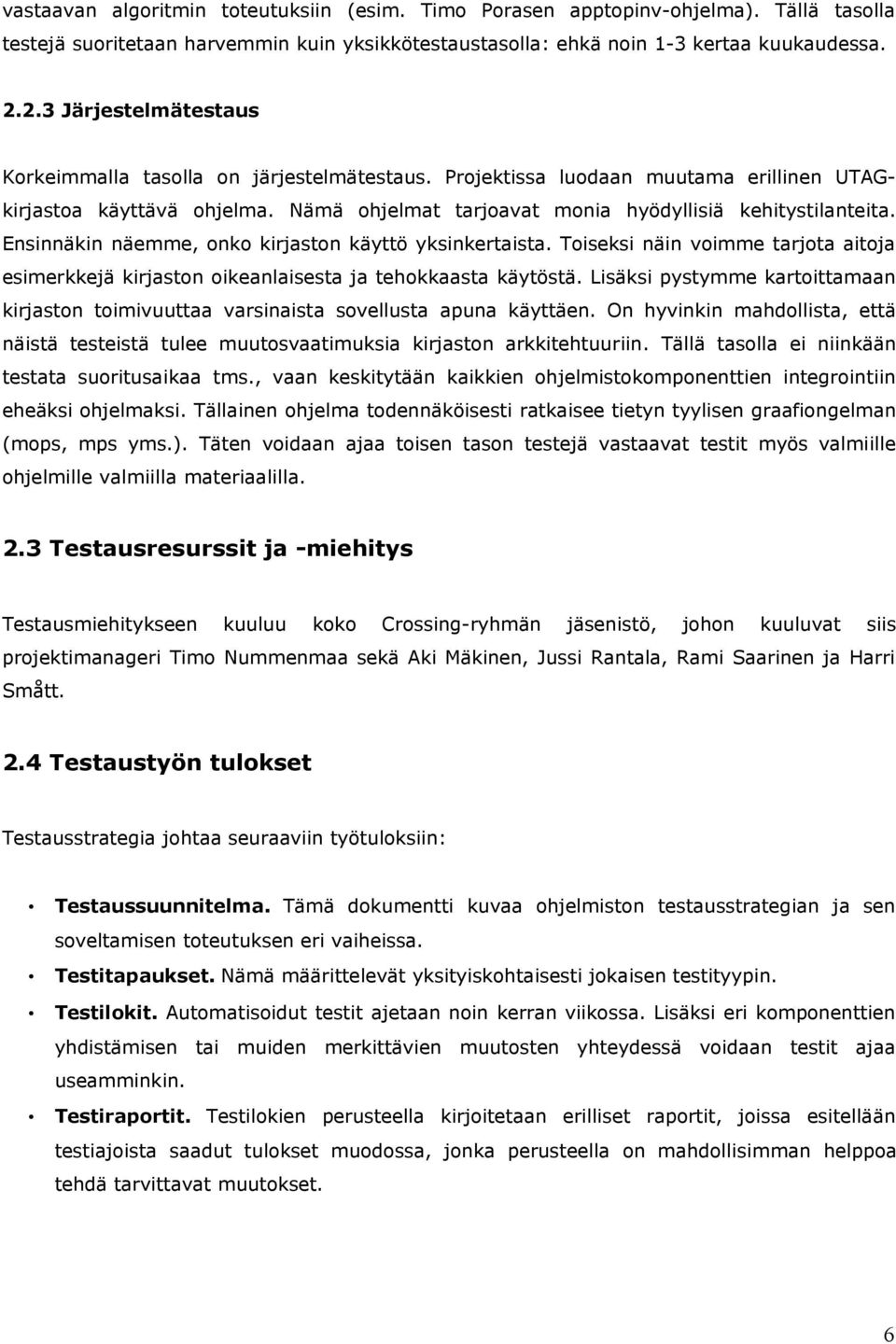 Ensinnäkin näemme, onko kirjaston käyttö yksinkertaista. Toiseksi näin voimme tarjota aitoja esimerkkejä kirjaston oikeanlaisesta ja tehokkaasta käytöstä.