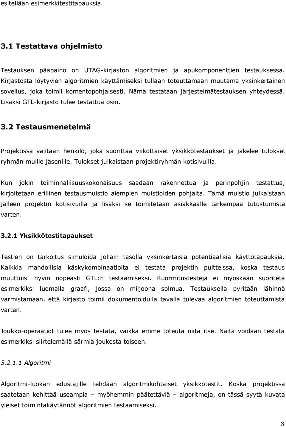 Lisäksi GTL-kirjasto tulee testattua osin. 3.2 Testausmenetelmä Projektissa valitaan henkilö, joka suorittaa viikottaiset yksikkötestaukset ja jakelee tulokset ryhmän muille jäsenille.