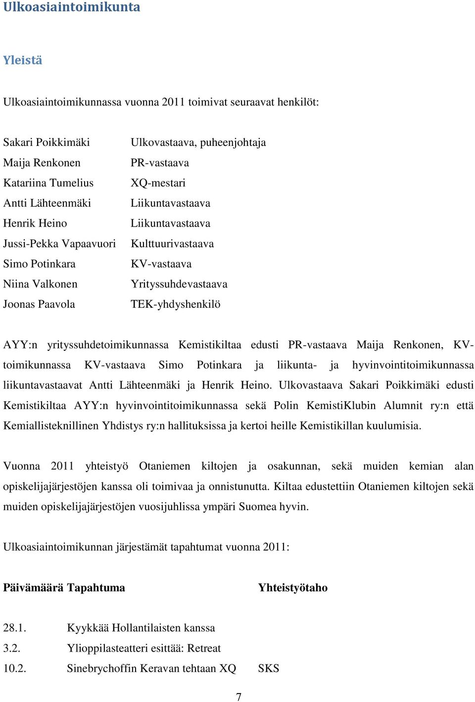 AYY:n yrityssuhdetoimikunnassa Kemistikiltaa edusti PR-vastaava Maija Renkonen, KVtoimikunnassa KV-vastaava Simo Potinkara ja liikunta- ja hyvinvointitoimikunnassa liikuntavastaavat Antti Lähteenmäki