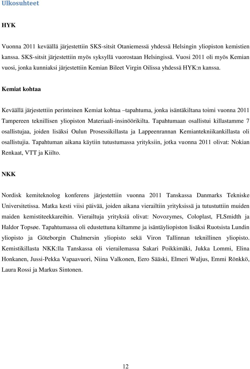 Kemiat kohtaa Keväällä järjestettiin perinteinen Kemiat kohtaa tapahtuma, jonka isäntäkiltana toimi vuonna 2011 Tampereen teknillisen yliopiston Materiaali-insinöörikilta.