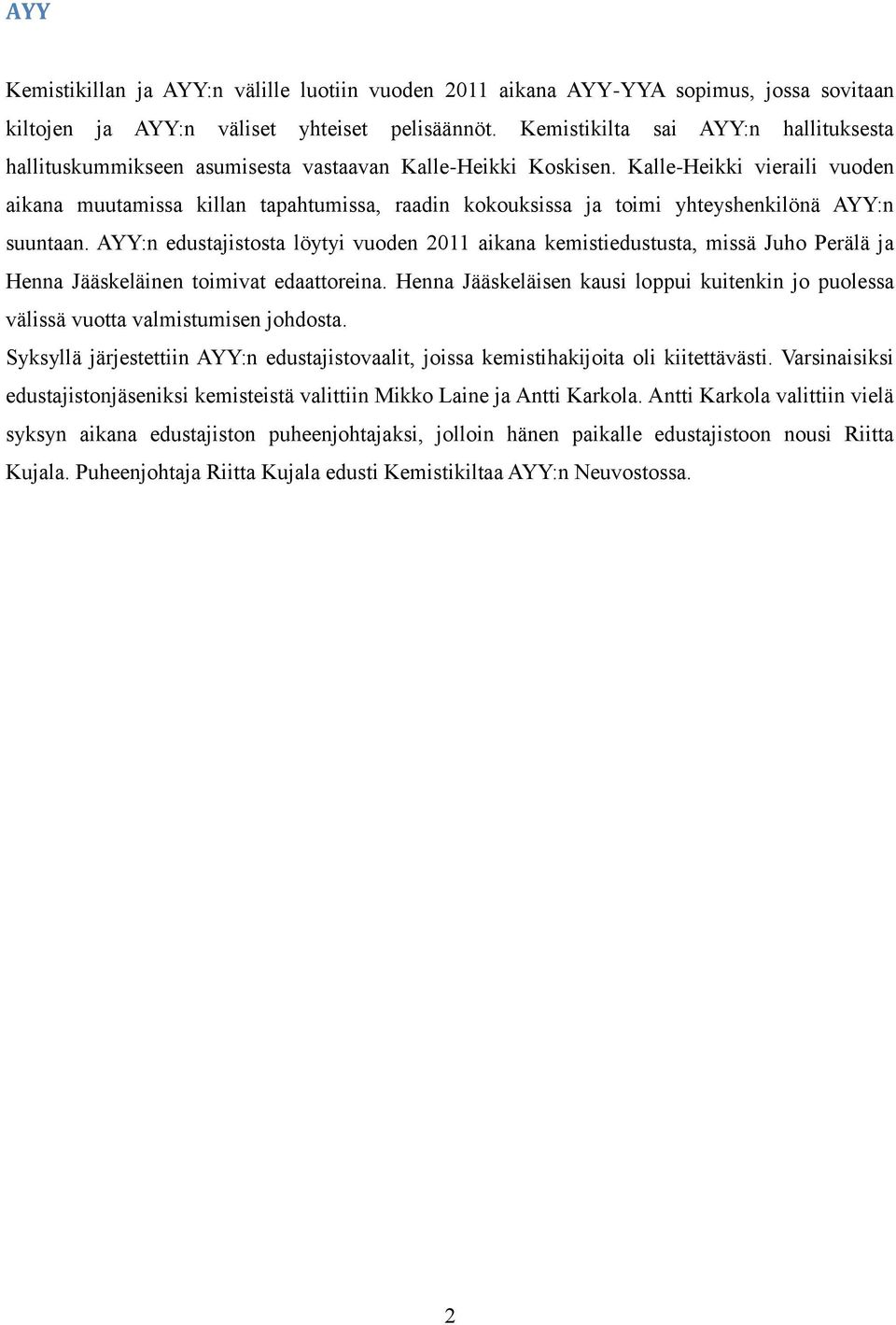 Kalle-Heikki vieraili vuoden aikana muutamissa killan tapahtumissa, raadin kokouksissa ja toimi yhteyshenkilönä AYY:n suuntaan.