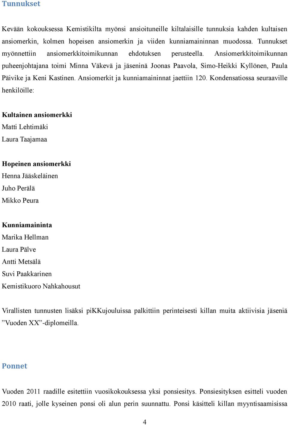 Ansiomerkkitoimikunnan puheenjohtajana toimi Minna Väkevä ja jäseninä Joonas Paavola, Simo-Heikki Kyllönen, Paula Päivike ja Keni Kastinen. Ansiomerkit ja kunniamaininnat jaettiin 120.