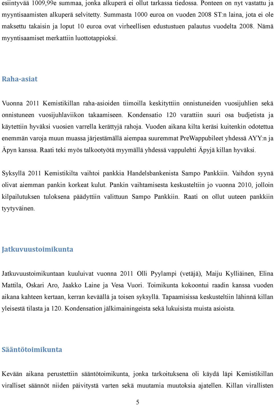 Raha-asiat Vuonna 2011 Kemistikillan raha-asioiden tiimoilla keskityttiin onnistuneiden vuosijuhlien sekä onnistuneen vuosijuhlaviikon takaamiseen.