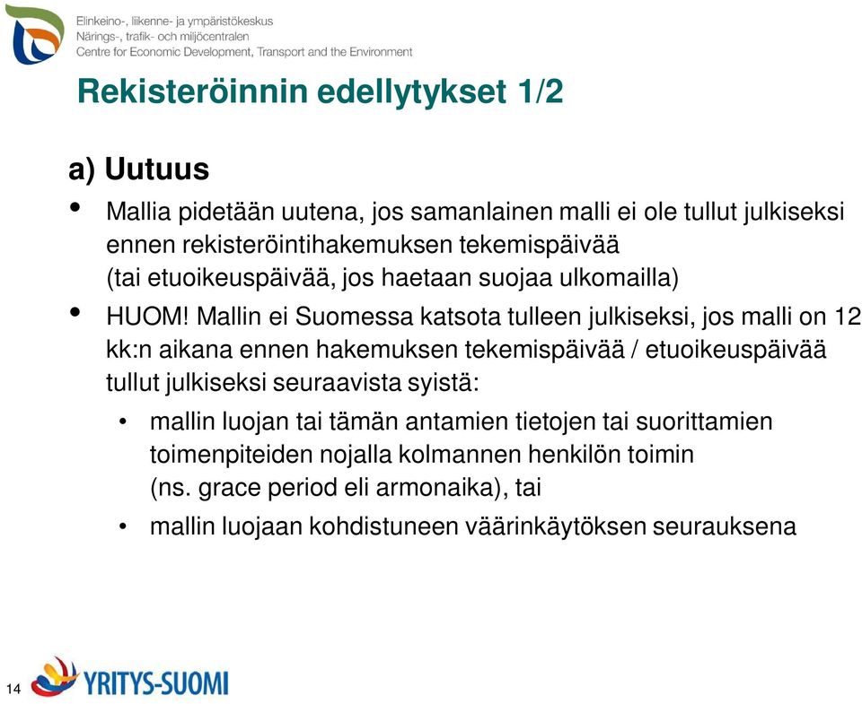 Mallin ei Suomessa katsota tulleen julkiseksi, jos malli on 12 kk:n aikana ennen hakemuksen tekemispäivää / etuoikeuspäivää tullut julkiseksi