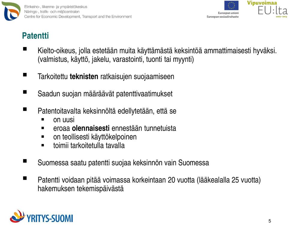 patenttivaatimukset Patentoitavalta keksinnöltä edellytetään, että se on uusi eroaa olennaisesti ennestään tunnetuista on teollisesti
