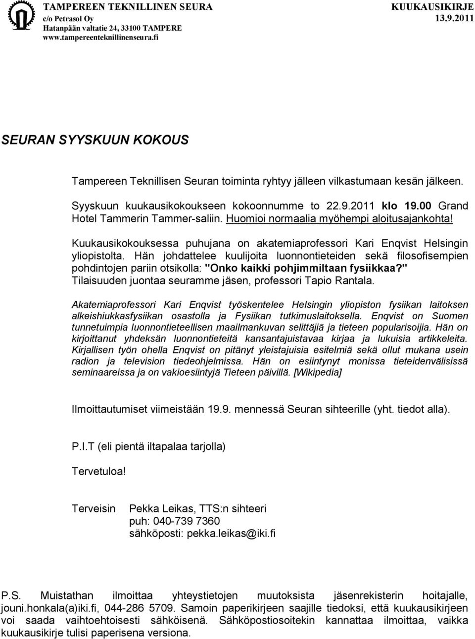 Hän johdattelee kuulijoita luonnontieteiden sekä filosofisempien pohdintojen pariin otsikolla: "Onko kaikki pohjimmiltaan fysiikkaa?" Tilaisuuden juontaa seuramme jäsen, professori Tapio Rantala.