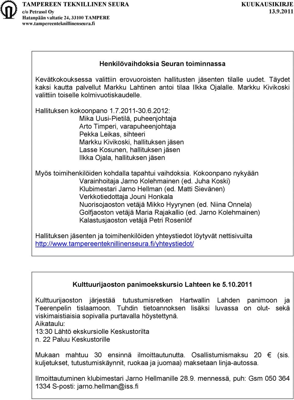 2012: Mika Uusi-Pietilä, puheenjohtaja Arto Timperi, varapuheenjohtaja Pekka Leikas, sihteeri Markku Kivikoski, hallituksen jäsen Lasse Kosunen, hallituksen jäsen Ilkka Ojala, hallituksen jäsen Myös