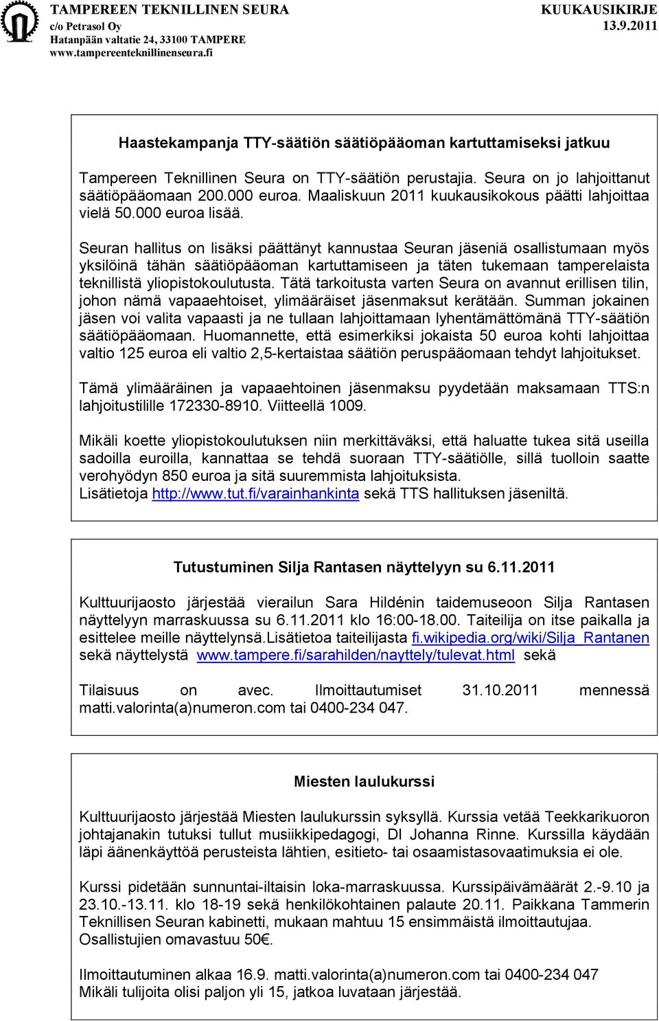 Seuran hallitus on lisäksi päättänyt kannustaa Seuran jäseniä osallistumaan myös yksilöinä tähän säätiöpääoman kartuttamiseen ja täten tukemaan tamperelaista teknillistä yliopistokoulutusta.