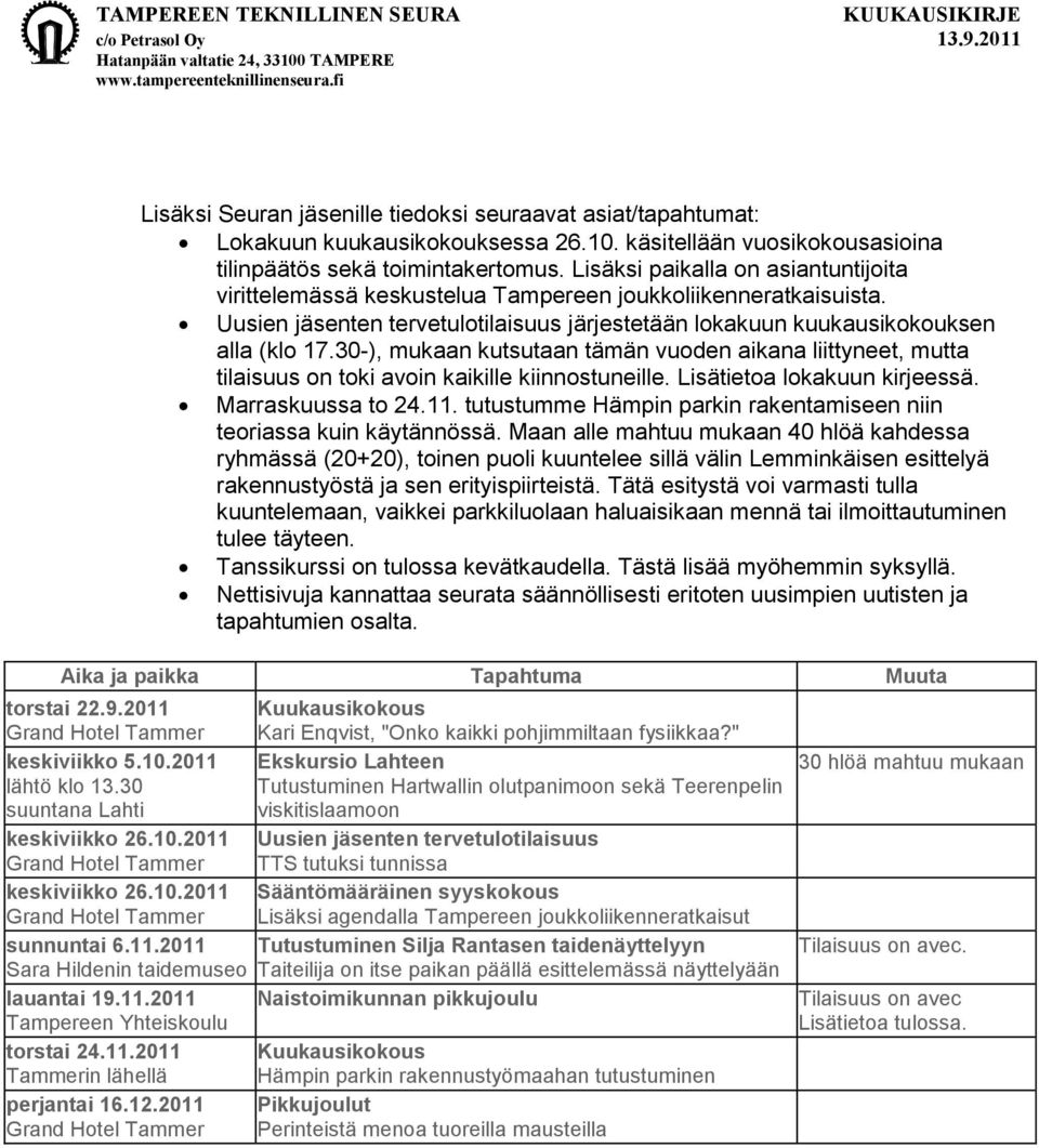 30-), mukaan kutsutaan tämän vuoden aikana liittyneet, mutta tilaisuus on toki avoin kaikille kiinnostuneille. Lisätietoa lokakuun kirjeessä. Marraskuussa to 24.11.