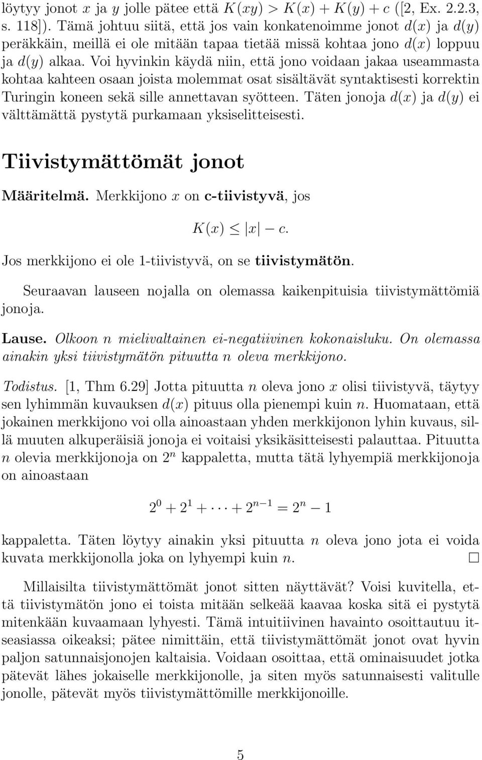 Voi hyvinkin käydä niin, että jono voidaan jakaa useammasta kohtaa kahteen osaan joista molemmat osat sisältävät syntaktisesti korrektin Turingin koneen sekä sille annettavan syötteen.