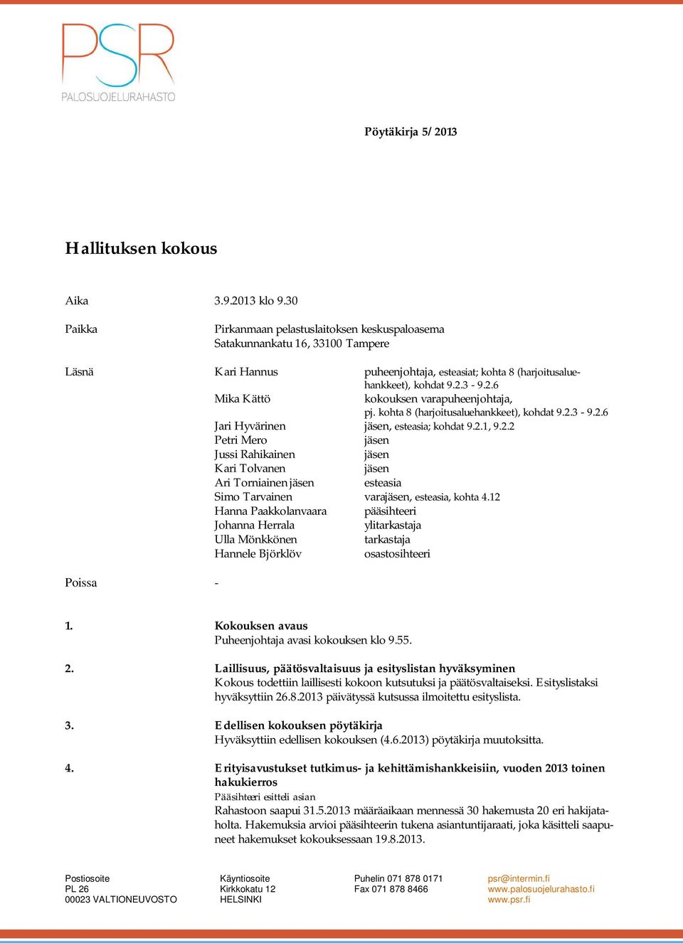 3-9.2.6 Mika Kättö kokouksen varapuheenjohtaja, pj. kohta 8 (harjoitusaluehankkeet), kohdat 9.2.3-9.2.6 Jari Hyvärinen jäsen, esteasia; kohdat 9.2.1, 9.2.2 Petri Mero jäsen Jussi Rahikainen jäsen Kari Tolvanen jäsen Ari Torniainen jäsen esteasia Simo Tarvainen varajäsen, esteasia, kohta 4.