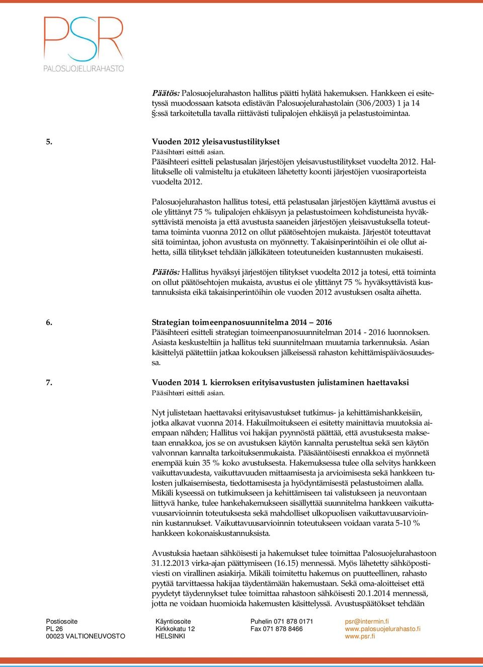 Palosuojelurahaston hallitus totesi, että pelastusalan järjestöjen käyttämä avustus ei ole ylittänyt 75 % tulipalojen ehkäisyyn ja pelastustoimeen kohdistuneista hyväksyttävistä menoista ja että