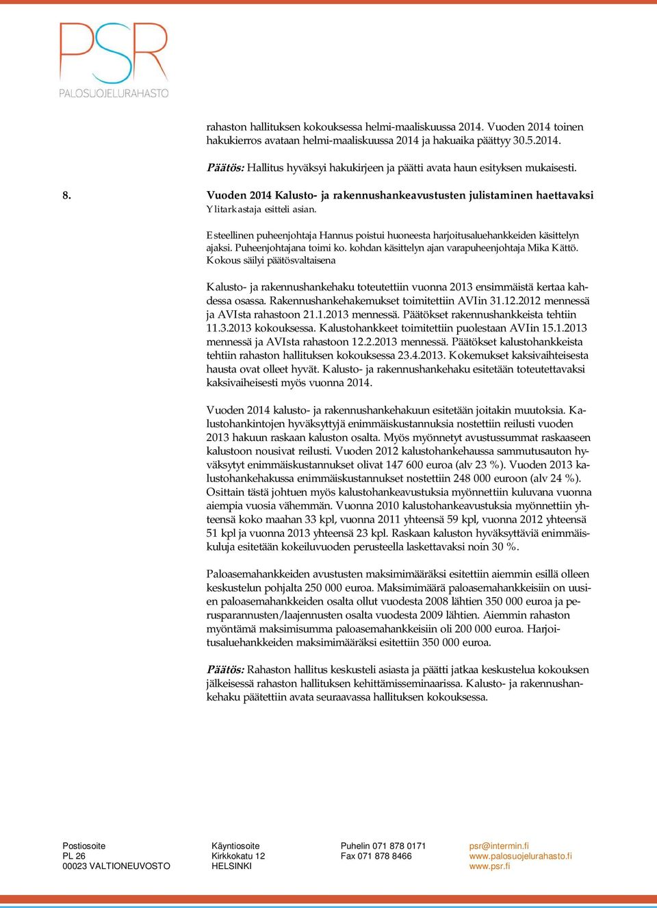 Puheenjohtajana toimi ko. kohdan käsittelyn ajan varapuheenjohtaja Mika Kättö. Kokous säilyi päätösvaltaisena Kalusto- ja rakennushankehaku toteutettiin vuonna 2013 ensimmäistä kertaa kahdessa osassa.