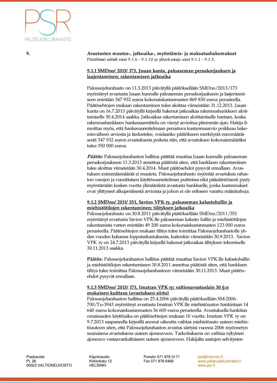 173, Juuan kunta, paloaseman peruskorjauksen ja laajentaminen; rakentamisen jatkoaika Palosuojelurahasto on 11.3.2013 päivätyllä päätöksellään SMDno/2013/173 myöntänyt avustusta Juuan kunnalle paloaseman peruskorjaukseen ja laajentamiseen enintään 347 932 euroa kokonaiskustannusten 869 830 euroa perusteella.