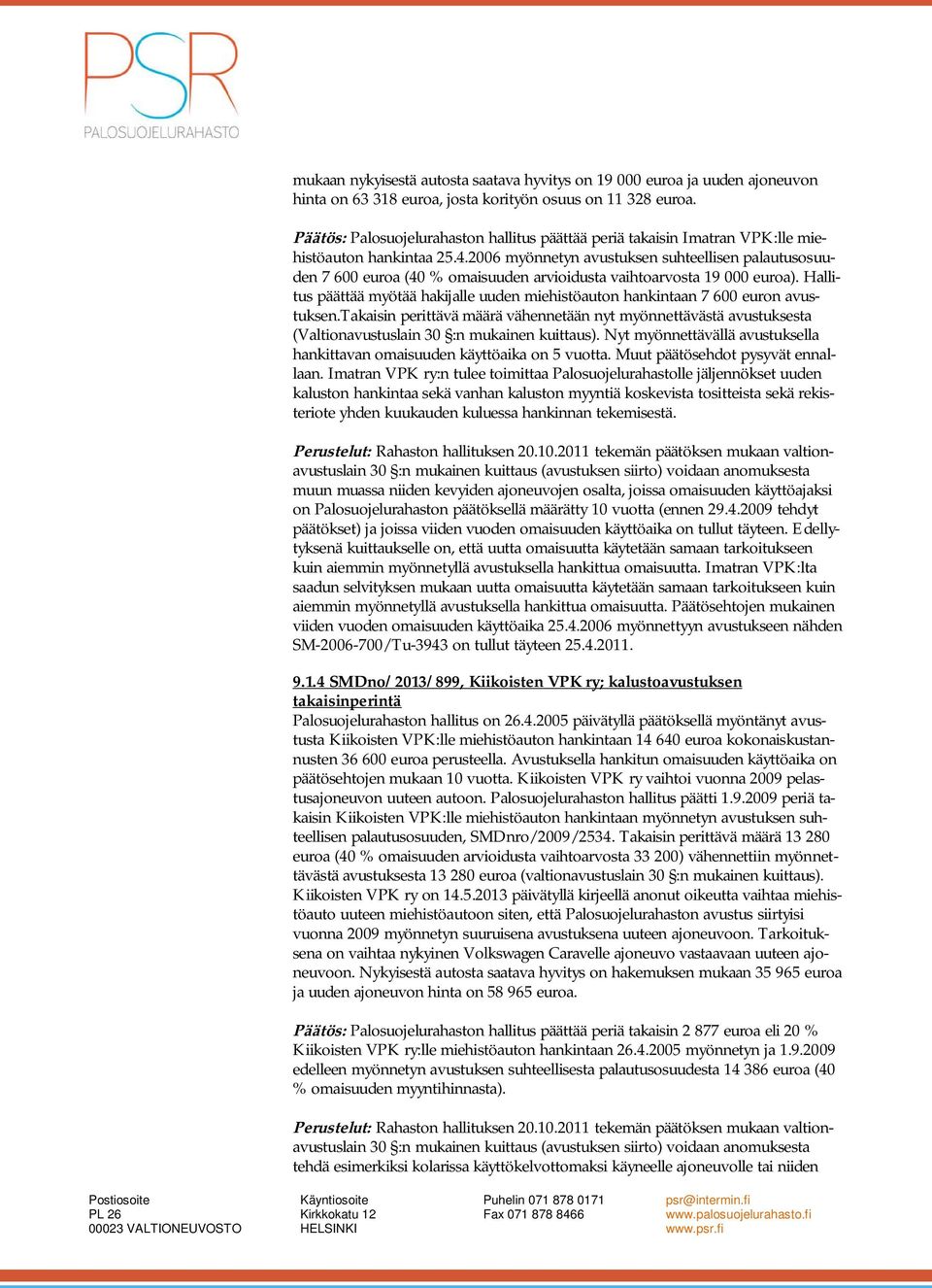 2006 myönnetyn avustuksen suhteellisen palautusosuuden 7 600 euroa (40 % omaisuuden arvioidusta vaihtoarvosta 19 000 euroa).