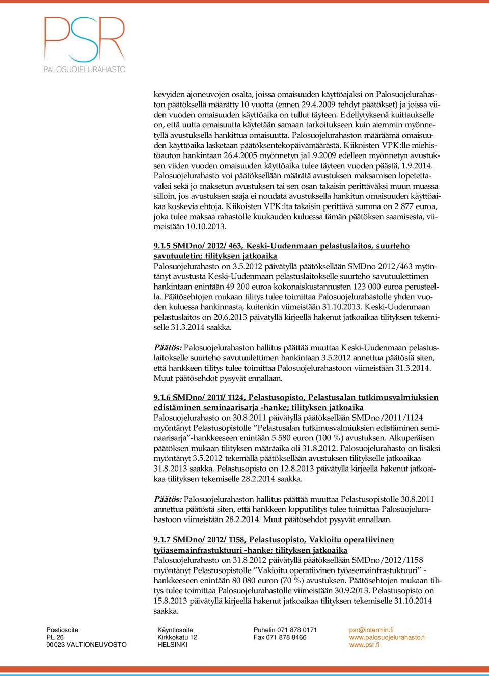 Edellytyksenä kuittaukselle on, että uutta omaisuutta käytetään samaan tarkoitukseen kuin aiemmin myönnetyllä avustuksella hankittua omaisuutta.