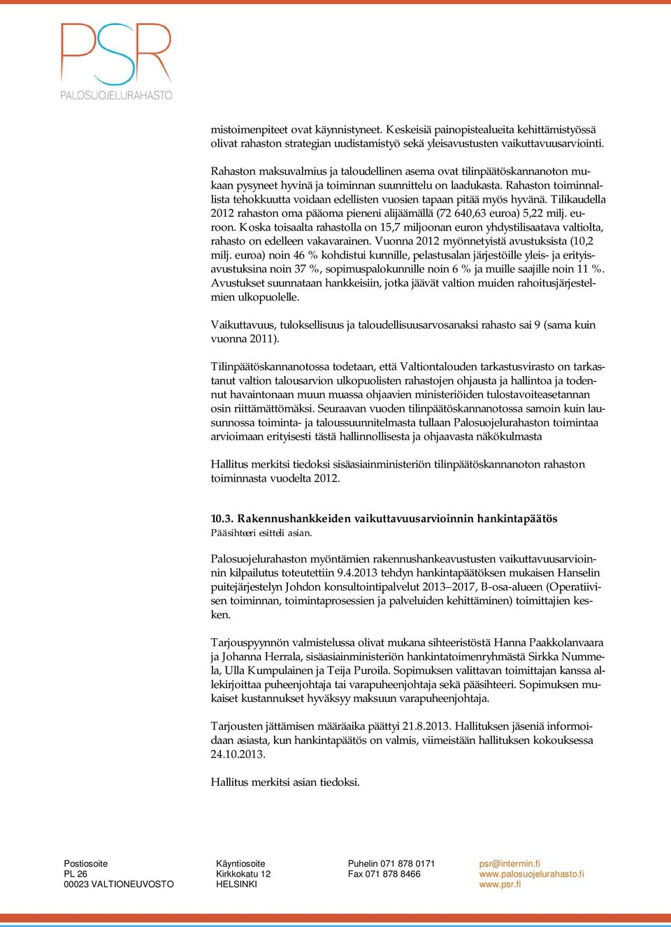 Rahaston toiminnallista tehokkuutta voidaan edellisten vuosien tapaan pitää myös hyvänä. Tilikaudella 2012 rahaston oma pääoma pieneni alijäämällä (72 640,63 euroa) 5,22 milj. euroon.