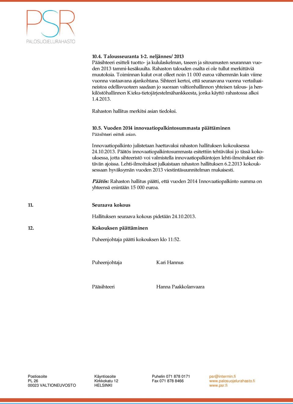 Sihteeri kertoi, että seuraavana vuonna vertailuaineistoa edellisvuoteen saadaan jo suoraan valtionhallinnon yhteisen talous- ja henkilöstöhallinnon Kieku-tietojärjestelmähankkeesta, jonka käyttö