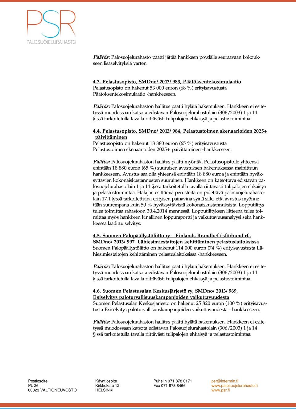 4. Pelastusopisto, SMDno/2013/984, Pelastustoimen skenaarioiden 2025+ päivittäminen Pelastusopisto on hakenut 18 880 euron (65 %) erityisavustusta Pelastustoimen skenaarioiden 2025+ päivittäminen