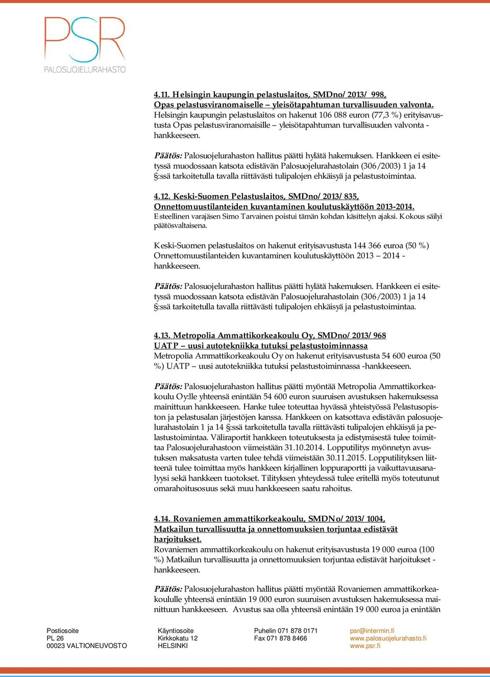 Keski-Suomen Pelastuslaitos, SMDno/2013/835, Onnettomuustilanteiden kuvantaminen koulutuskäyttöön 2013-2014. Esteellinen varajäsen Simo Tarvainen poistui tämän kohdan käsittelyn ajaksi.