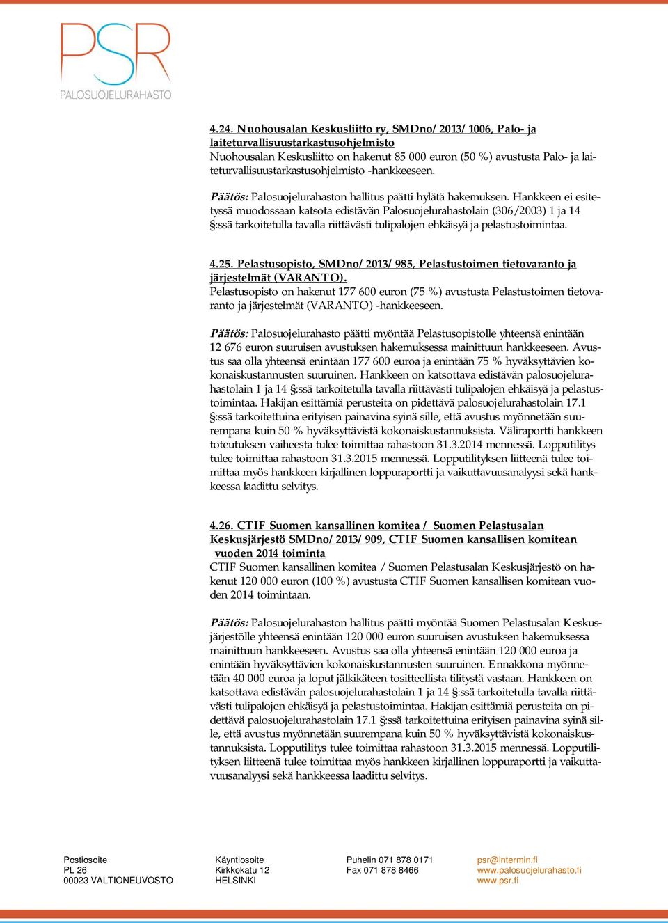 Pelastusopisto on hakenut 177 600 euron (75 %) avustusta Pelastustoimen tietovaranto ja järjestelmät (VARANTO) -hankkeeseen.