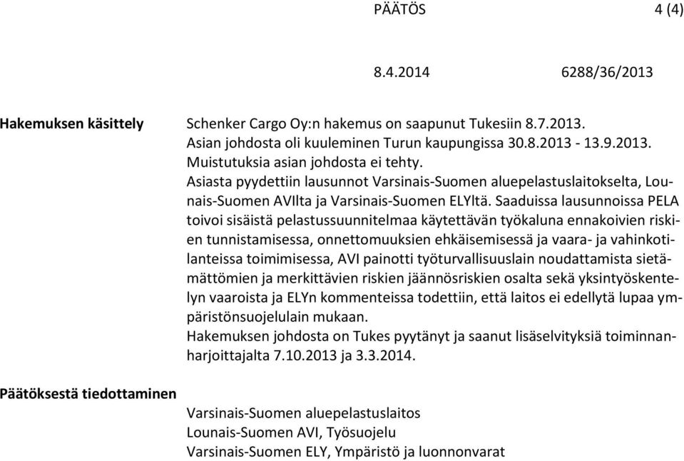 Saaduissa lausunnoissa PELA toivoi sisäistä pelastussuunnitelmaa käytettävän työkaluna ennakoivien riskien tunnistamisessa, onnettomuuksien ehkäisemisessä ja vaara- ja vahinkotilanteissa