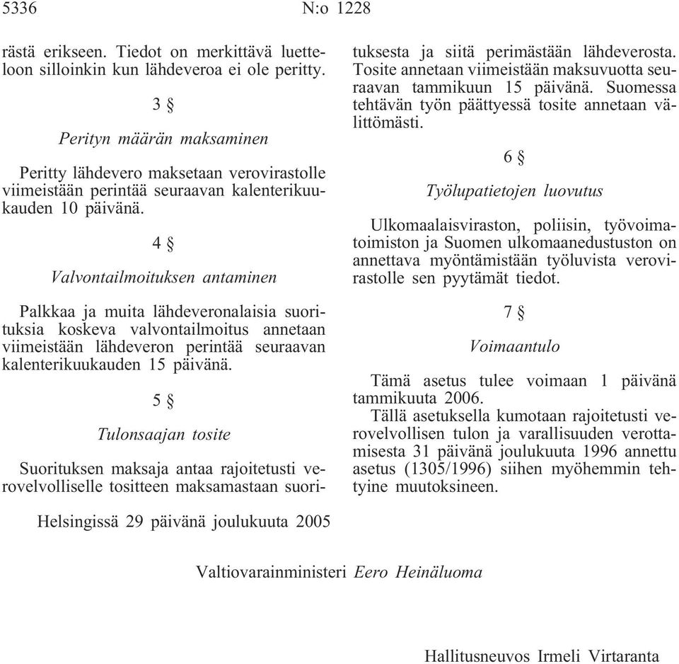 4 Valvontailmoituksen antaminen Palkkaa ja muita lähdeveronalaisia suorituksia koskeva valvontailmoitus annetaan viimeistään lähdeveron perintää seuraavan kalenterikuukauden 15 päivänä.