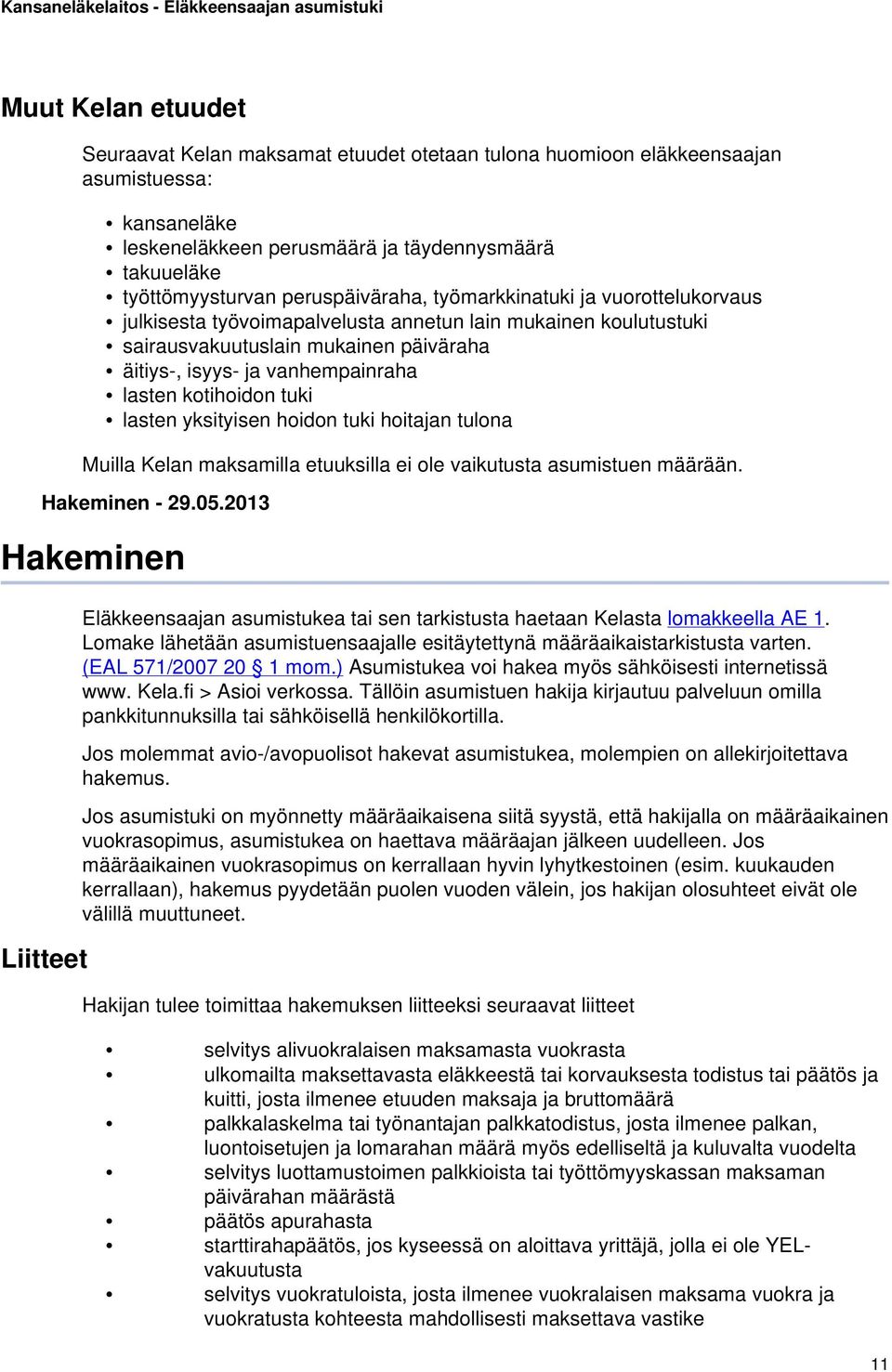 kotihoidon tuki lasten yksityisen hoidon tuki hoitajan tulona Muilla Kelan maksamilla etuuksilla ei ole vaikutusta asumistuen määrään. Hakeminen - 29.05.