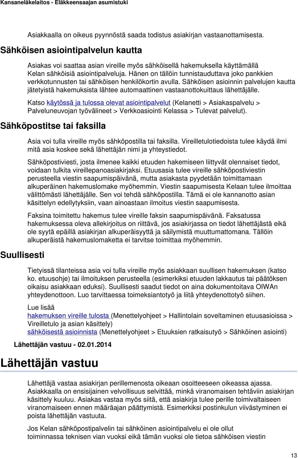 Hänen on tällöin tunnistauduttava joko pankkien verkkotunnusten tai sähköisen henkilökortin avulla.
