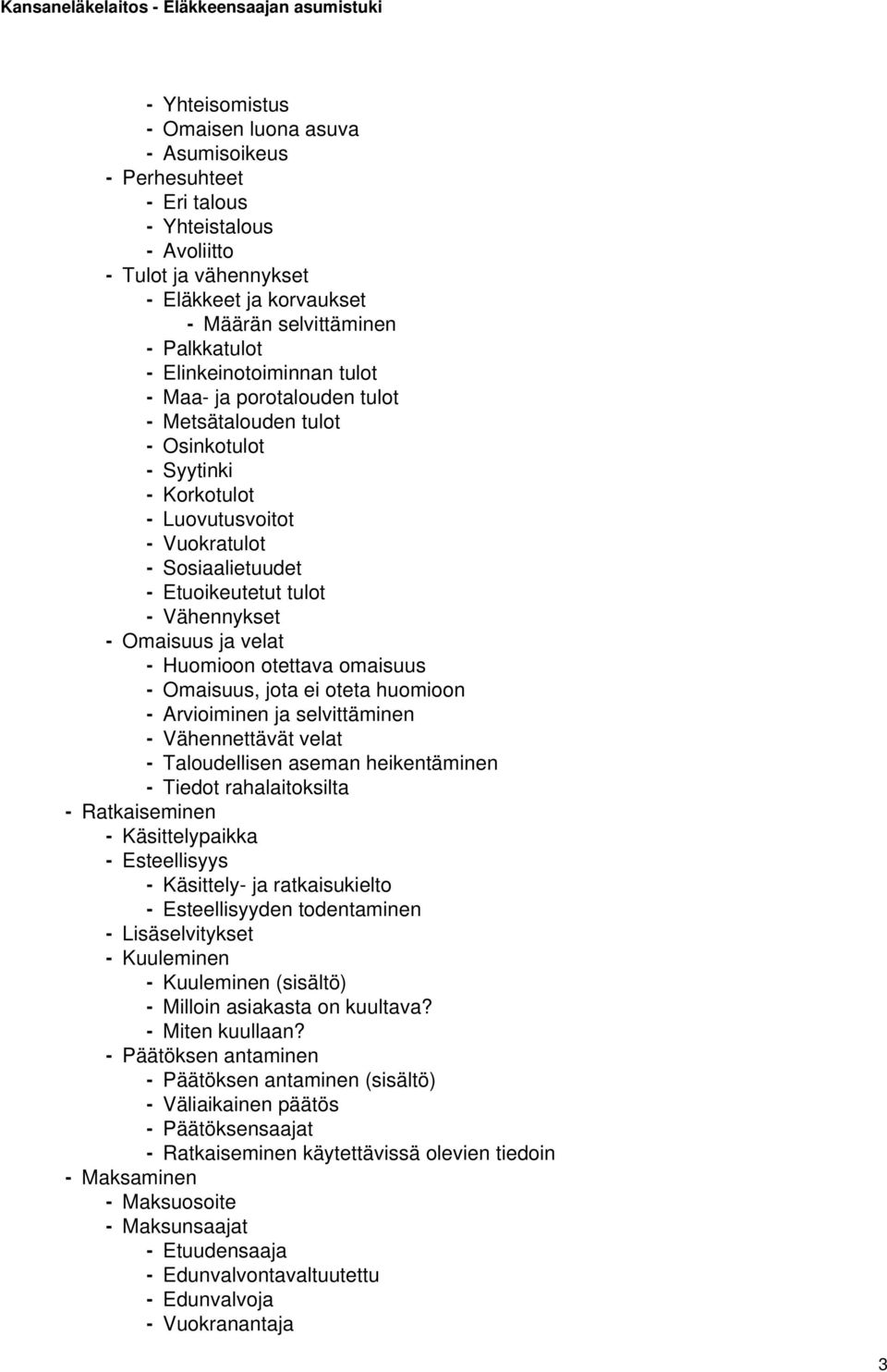 - Omaisuus ja velat - Huomioon otettava omaisuus - Omaisuus, jota ei oteta huomioon - Arvioiminen ja selvittäminen - Vähennettävät velat - Taloudellisen aseman heikentäminen - Tiedot rahalaitoksilta