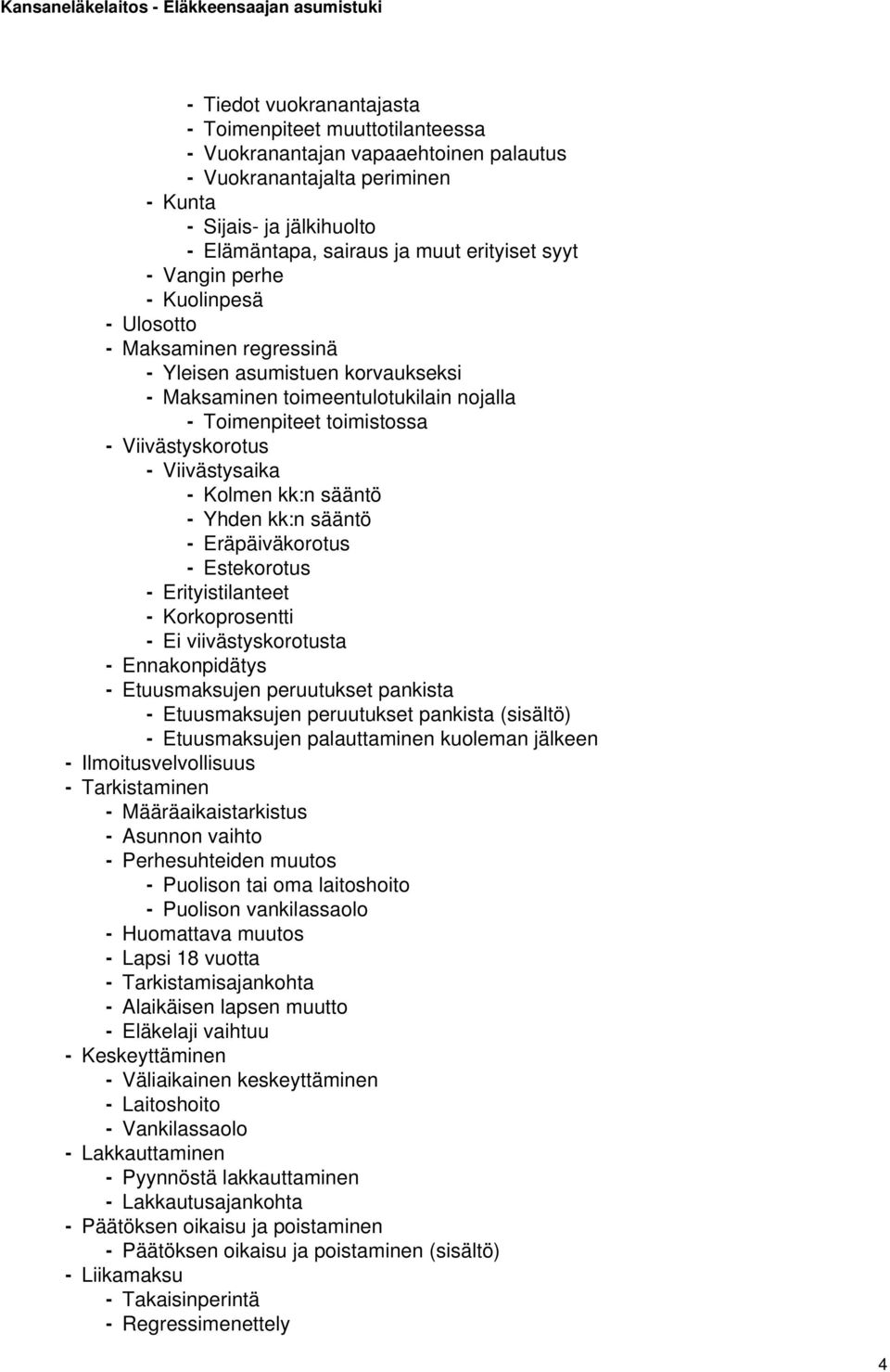 - Viivästysaika - Kolmen kk:n sääntö - Yhden kk:n sääntö - Eräpäiväkorotus - Estekorotus - Erityistilanteet - Korkoprosentti - Ei viivästyskorotusta - Ennakonpidätys - Etuusmaksujen peruutukset