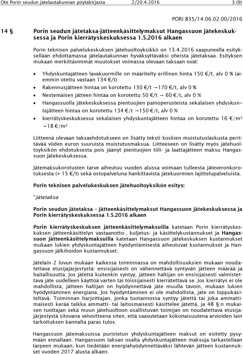 Esityksen mukaan merkittävimmät muutokset voimassa olevaan taksaan ovat: Yhdyskuntajätteen lavakuormille on määritelty erillinen hinta 150 /t, alv 0 % (aiemmin otettu vastaan 134 /t) Rakennusjätteen