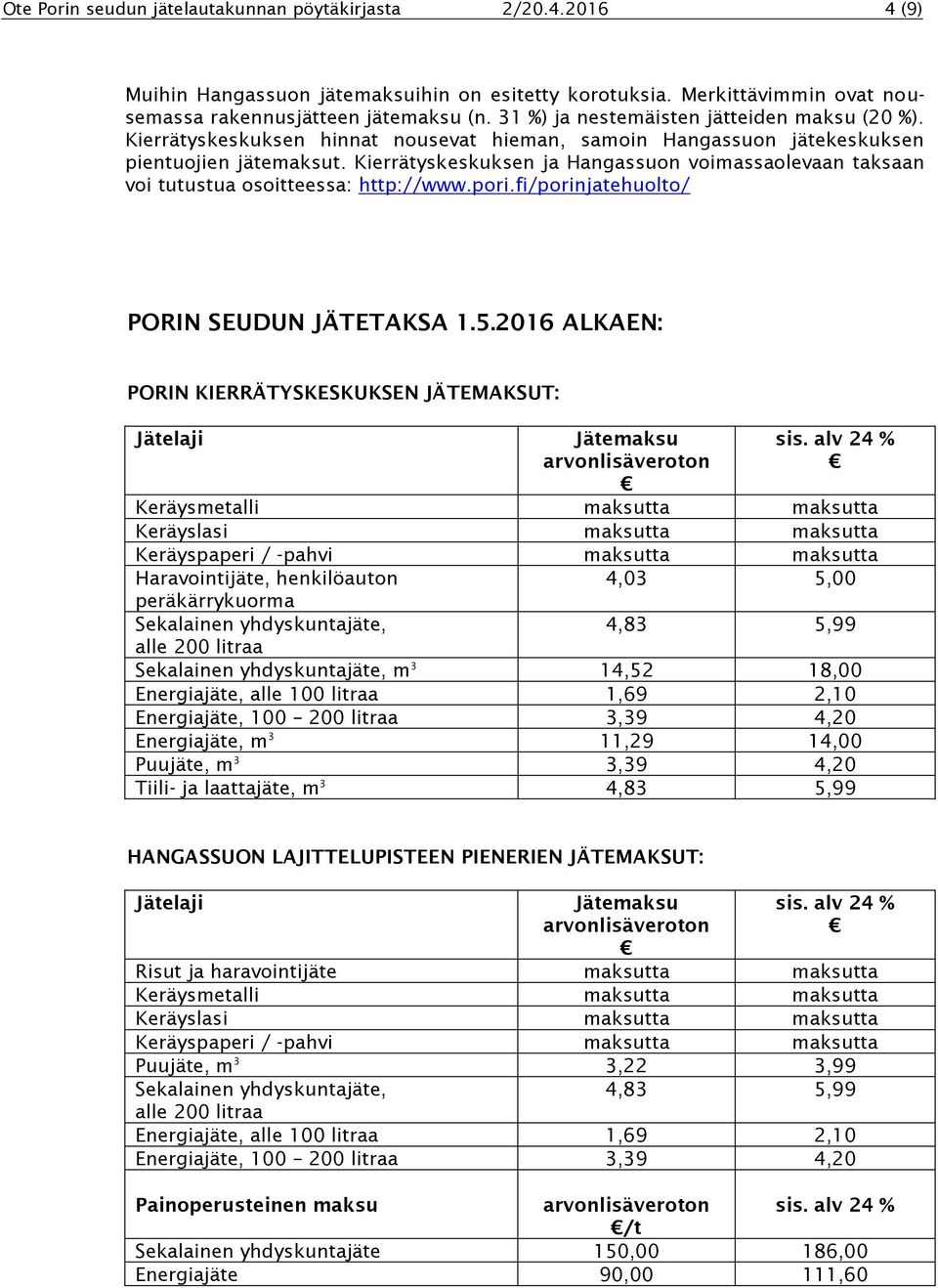 Kierrätyskeskuksen ja Hangassuon voimassaolevaan taksaan voi tutustua osoitteessa: http://www.pori.fi/porinjatehuolto/ PORIN SEUDUN JÄTETAKSA 1.5.