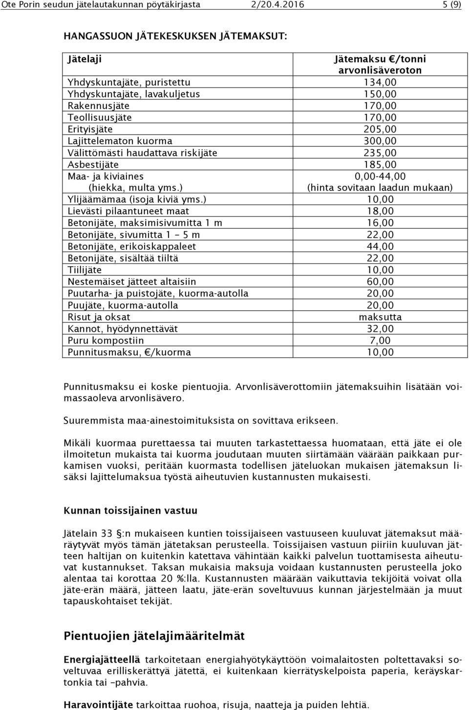 170,00 Erityisjäte 205,00 Lajittelematon kuorma 300,00 Välittömästi haudattava riskijäte 235,00 Asbestijäte 185,00 Maa- ja kiviaines (hiekka, multa yms.) Ylijäämämaa (isoja kiviä yms.