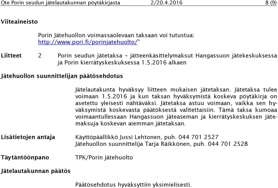 2016 alkaen Jätehuollon suunnittelijan päätösehdotus Jätelautakunta hyväksyy liitteen mukaisen jätetaksan. Jätetaksa tulee voimaan 1.5.