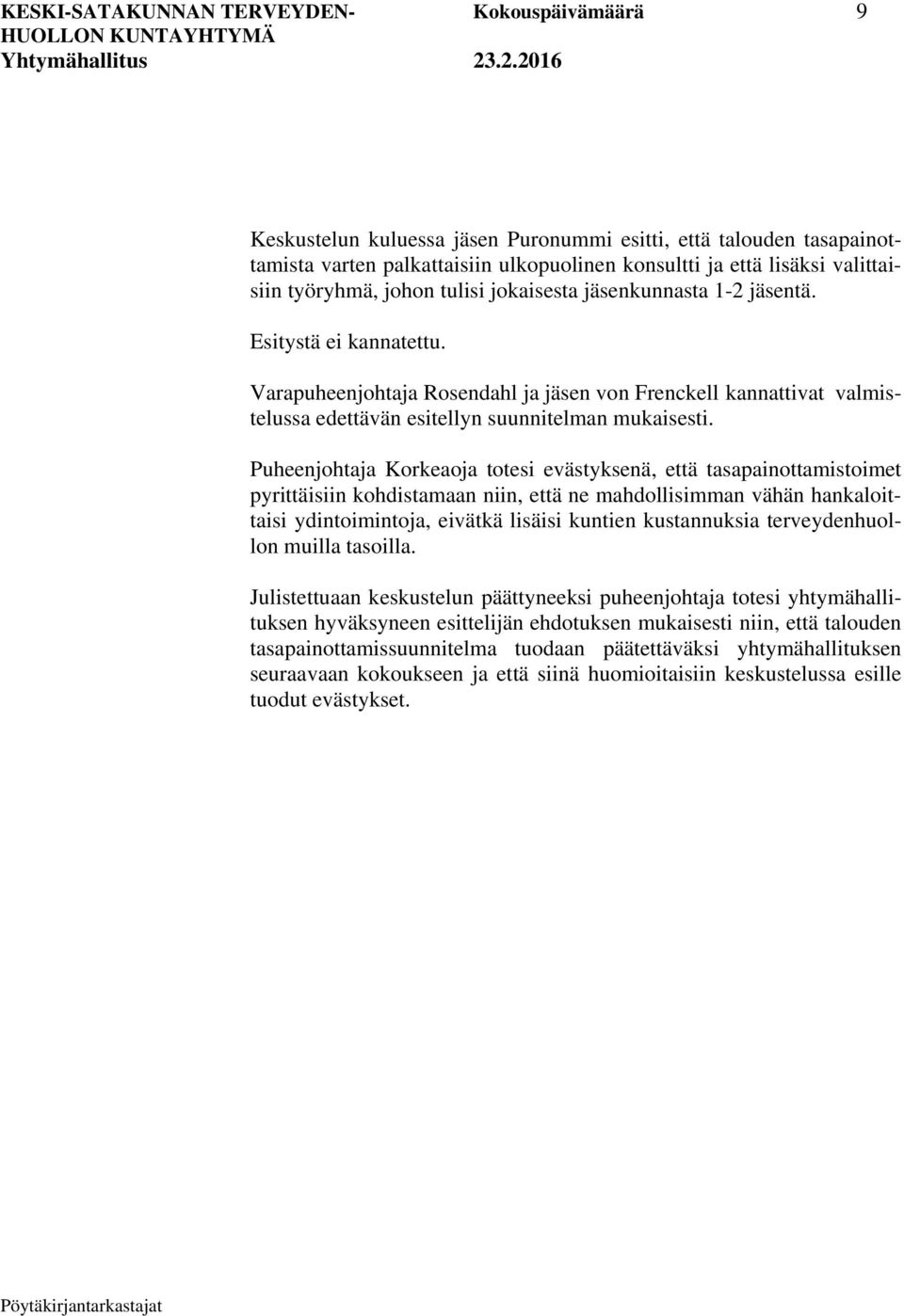 Varapuheenjohtaja Rosendahl ja jäsen von Frenckell kannattivat valmistelussa edettävän esitellyn suunnitelman mukaisesti.
