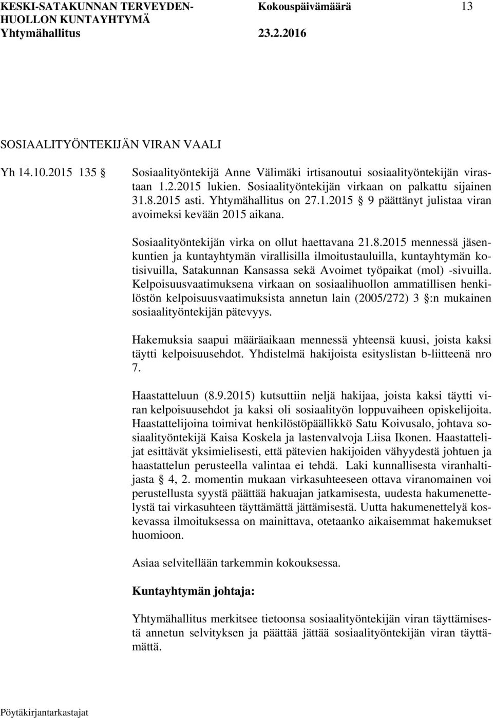 8.2015 mennessä jäsenkuntien ja kuntayhtymän virallisilla ilmoitustauluilla, kuntayhtymän kotisivuilla, Satakunnan Kansassa sekä Avoimet työpaikat (mol) -sivuilla.