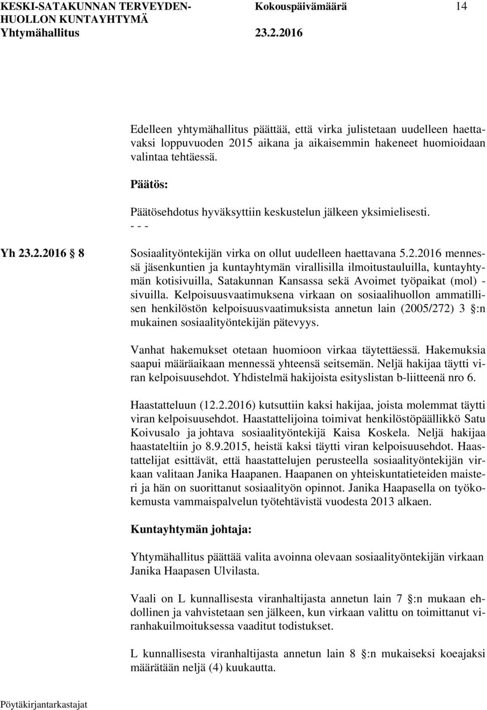 .2.2016 8 Sosiaalityöntekijän virka on ollut uudelleen haettavana 5.2.2016 mennessä jäsenkuntien ja kuntayhtymän virallisilla ilmoitustauluilla, kuntayhtymän kotisivuilla, Satakunnan Kansassa sekä Avoimet työpaikat (mol) - sivuilla.