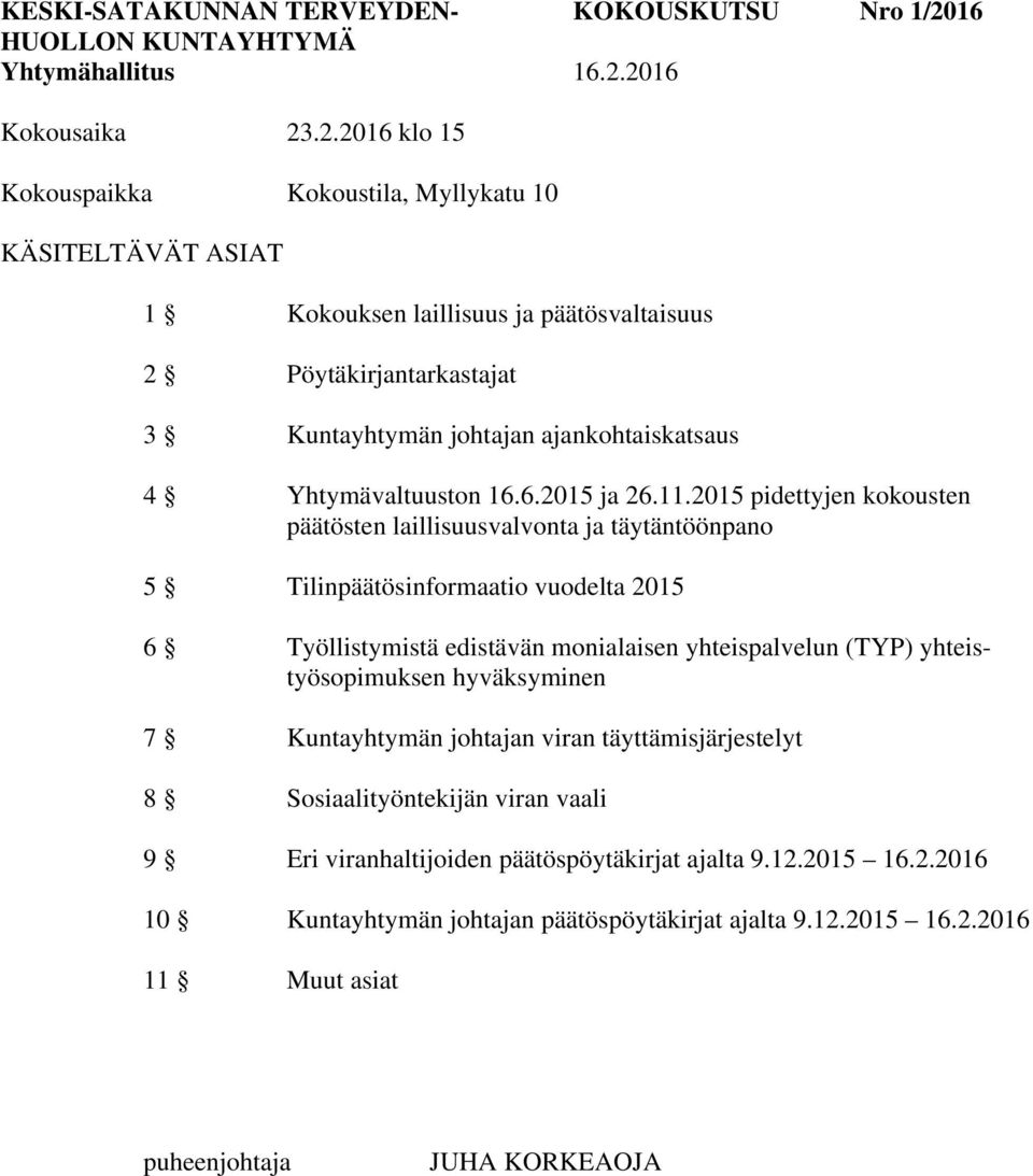 2016 Kokousaika 23.2.2016 klo 15 Kokouspaikka Kokoustila, Myllykatu 10 KÄSITELTÄVÄT ASIAT 1 Kokouksen laillisuus ja päätösvaltaisuus 2 3 Kuntayhtymän johtajan ajankohtaiskatsaus 4 Yhtymävaltuuston 16.