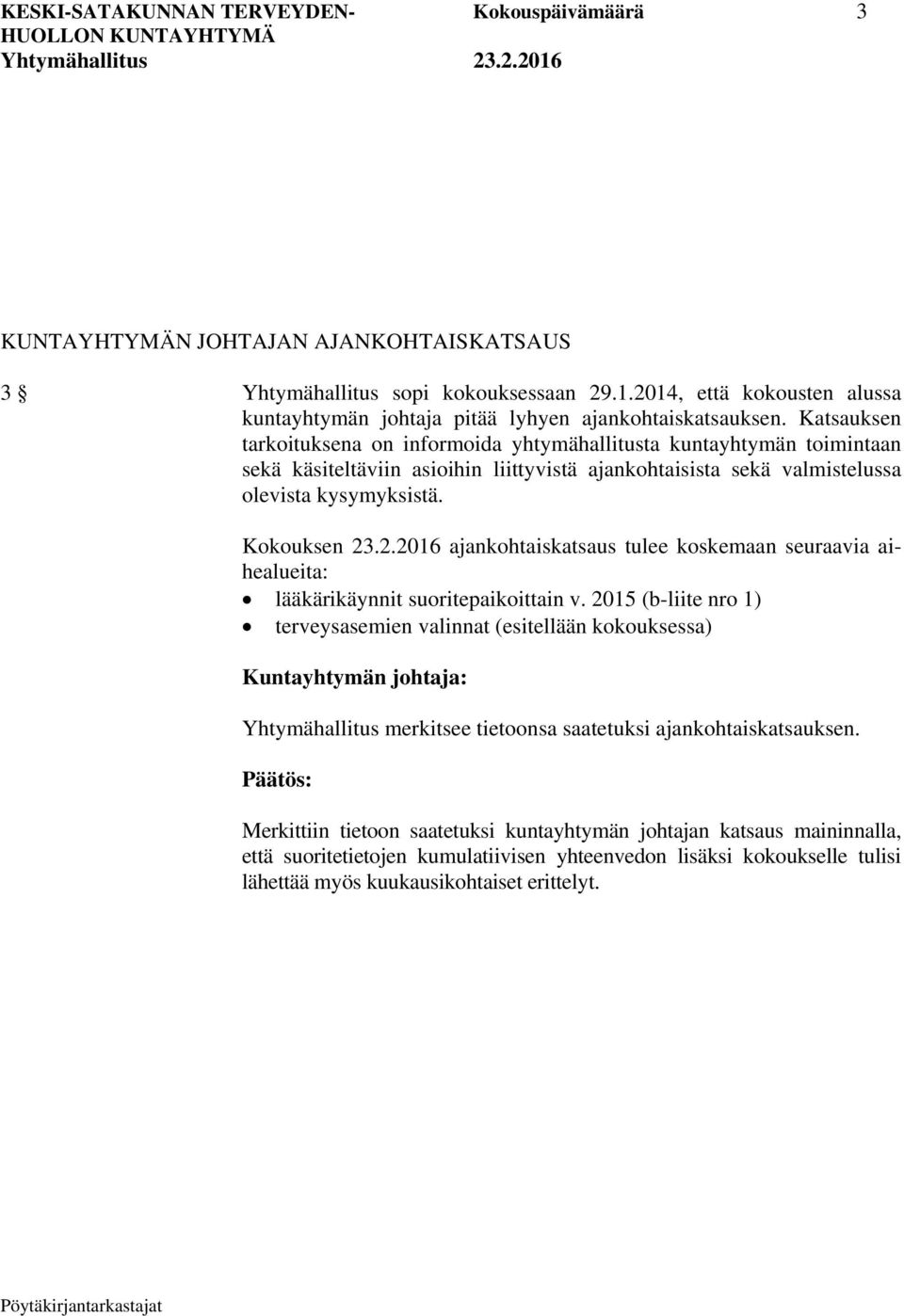 Katsauksen tarkoituksena on informoida yhtymähallitusta kuntayhtymän toimintaan sekä käsiteltäviin asioihin liittyvistä ajankohtaisista sekä valmistelussa olevista kysymyksistä. Kokouksen 23