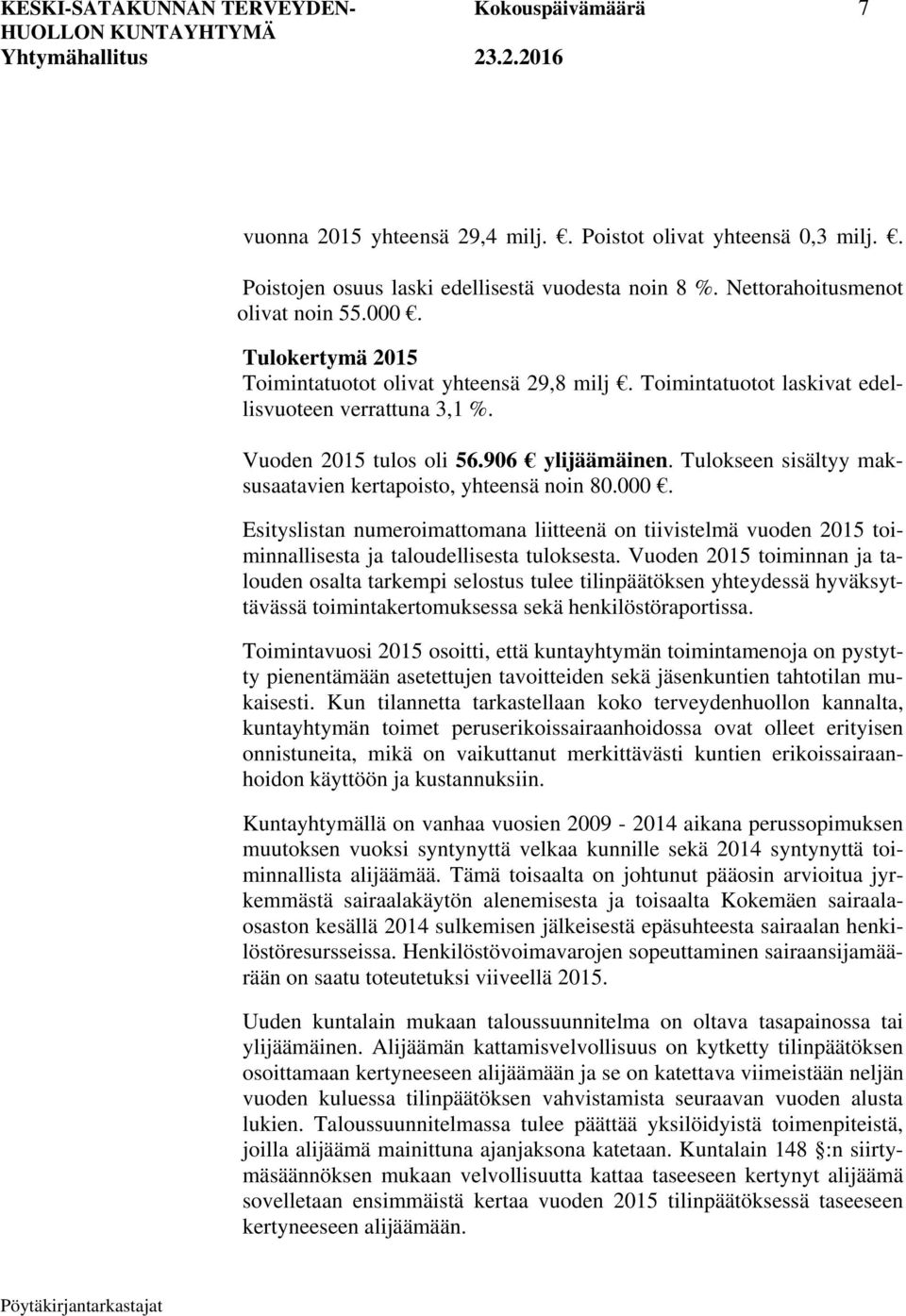 Tulokseen sisältyy maksusaatavien kertapoisto, yhteensä noin 80.000. Esityslistan numeroimattomana liitteenä on tiivistelmä vuoden 2015 toiminnallisesta ja taloudellisesta tuloksesta.