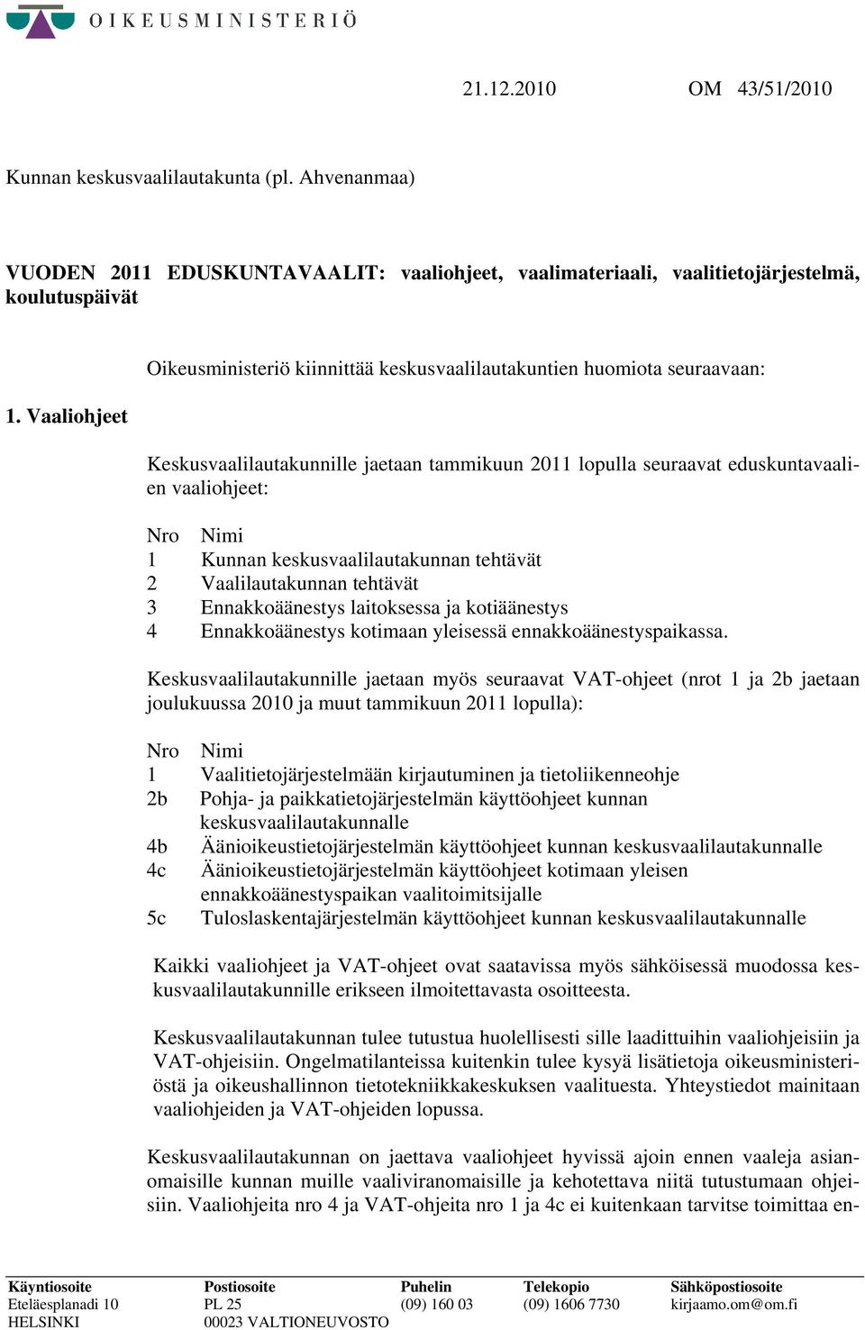 keskusvaalilautakunnan tehtävät 2 Vaalilautakunnan tehtävät 3 Ennakkoäänestys laitoksessa ja kotiäänestys 4 Ennakkoäänestys kotimaan yleisessä ennakkoäänestyspaikassa.