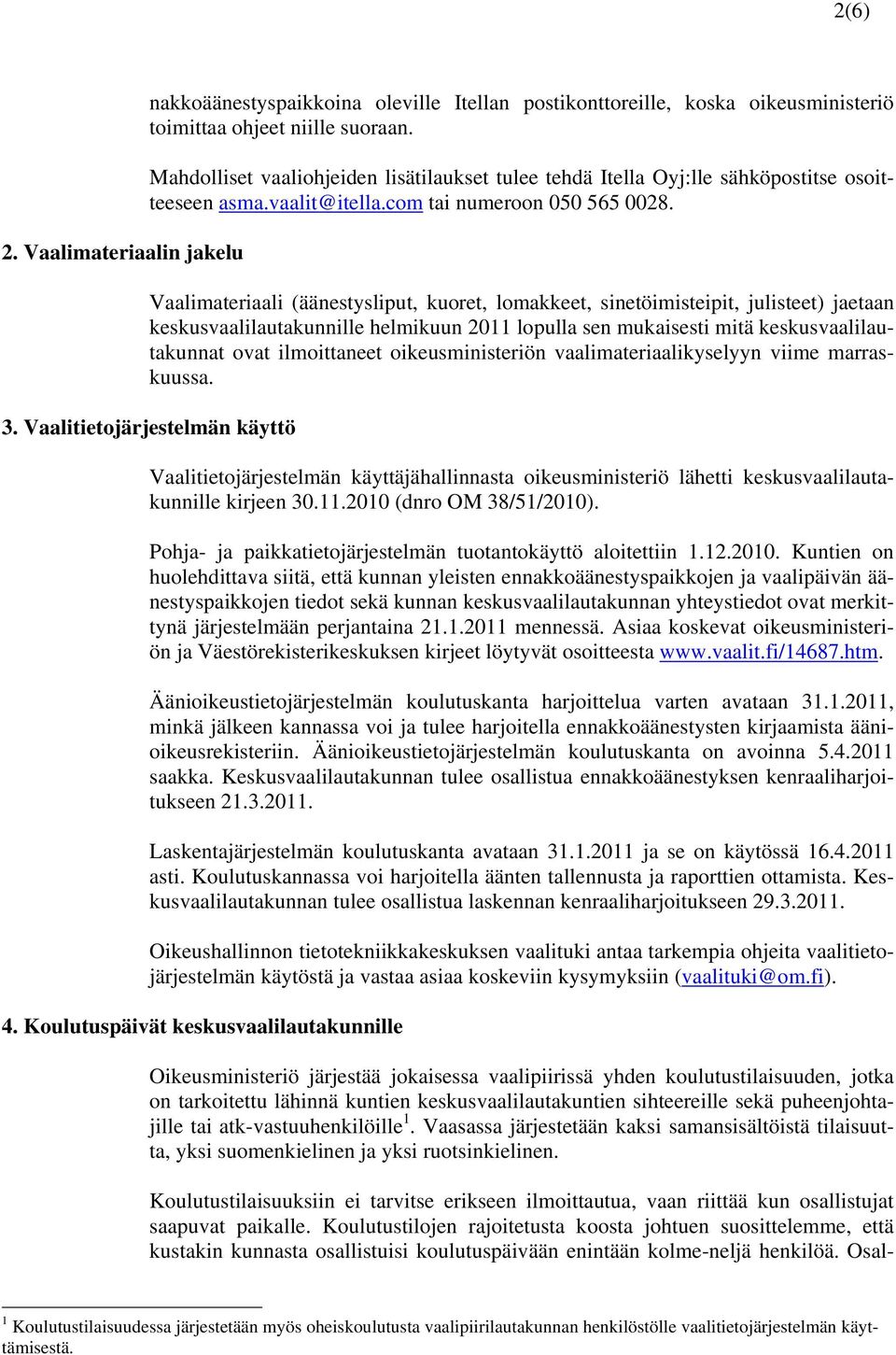 Vaalimateriaali (äänestysliput, kuoret, lomakkeet, sinetöimisteipit, julisteet) jaetaan keskusvaalilautakunnille helmikuun 2011 lopulla sen mukaisesti mitä keskusvaalilautakunnat ovat ilmoittaneet