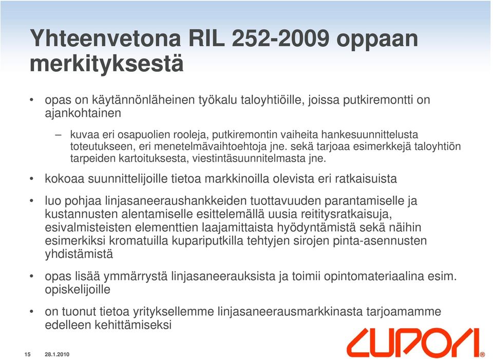 kokoaa suunnittelijoille tietoa markkinoilla olevista eri ratkaisuista luo pohjaa linjasaneeraushankkeiden tuottavuuden parantamiselle ja kustannusten alentamiselle esittelemällä uusia