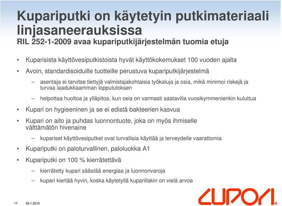 helpottaa huoltoa ja ylläpitoa, kun osia on varmasti saatavilla vuosikymmenienkin kuluttua Kupari on hygieeninen ja se ei edistä bakteerien kasvua Kupari on aito ja puhdas luonnontuote, joka on myös