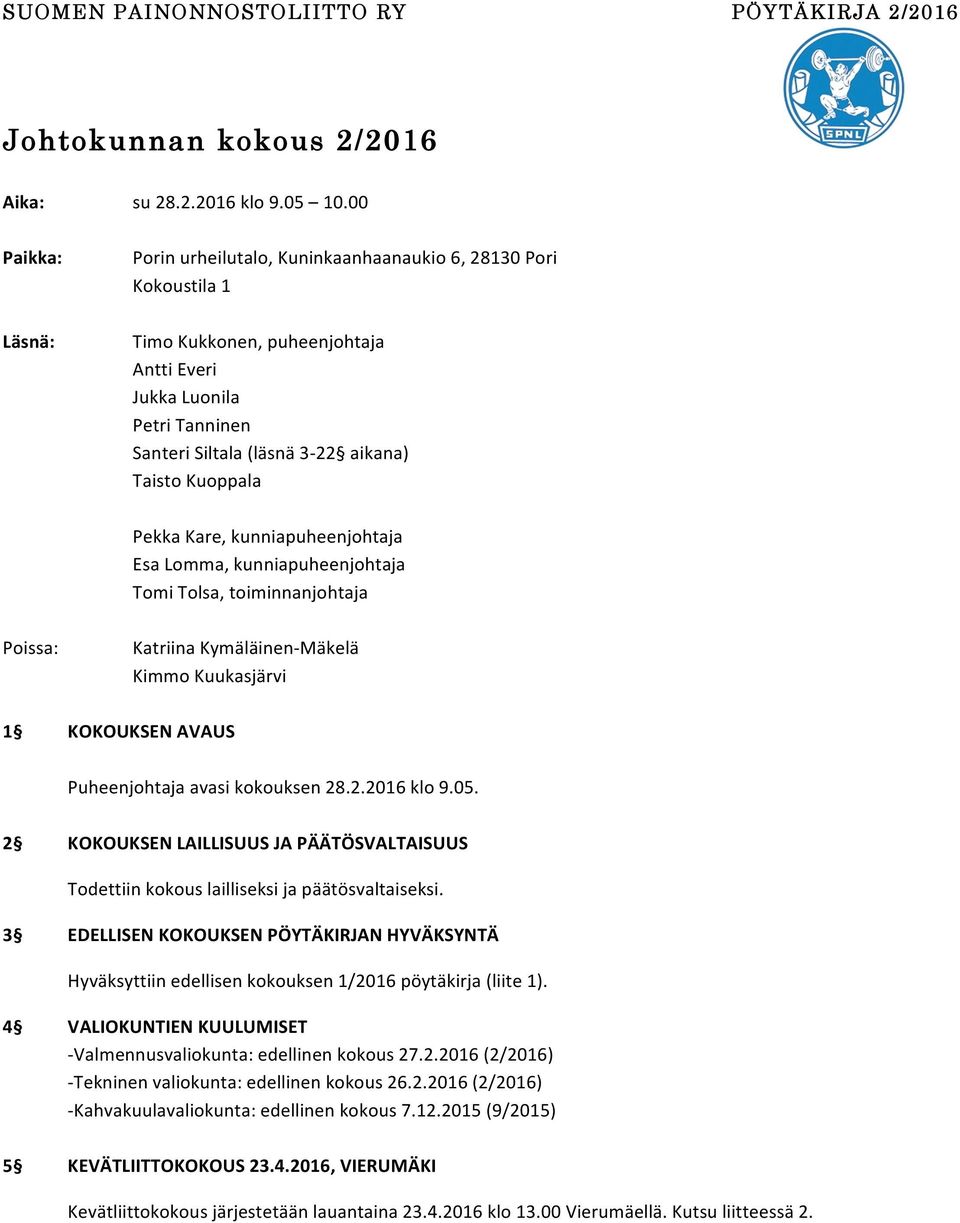 Kuoppala Pekka Kare, kunniapuheenjohtaja Esa Lomma, kunniapuheenjohtaja Tomi Tolsa, toiminnanjohtaja Poissa: Katriina Kymäläinen-Mäkelä Kimmo Kuukasjärvi 1 KOKOUKSEN AVAUS Puheenjohtaja avasi