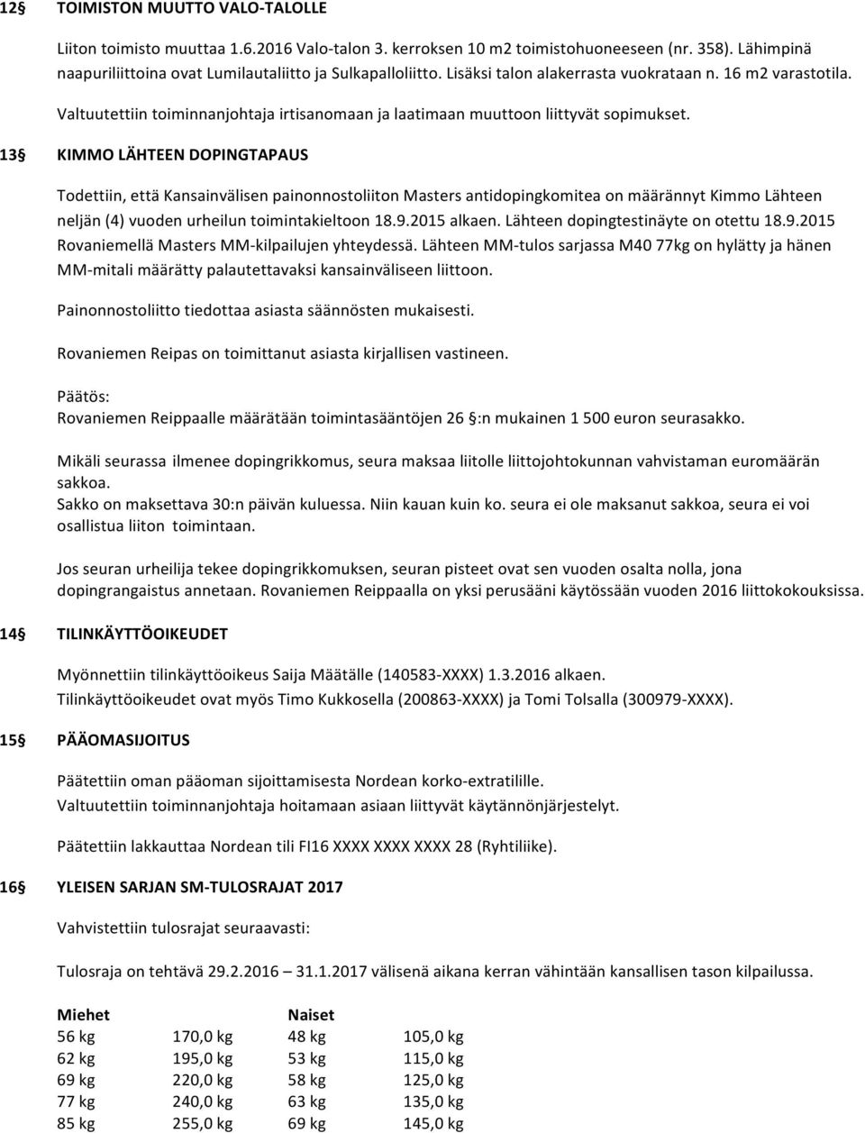 13 KIMMO LÄHTEEN DOPINGTAPAUS Todettiin, että Kansainvälisen painonnostoliiton Masters antidopingkomitea on määrännyt Kimmo Lähteen neljän (4) vuoden urheilun toimintakieltoon 18.9.2015 alkaen.