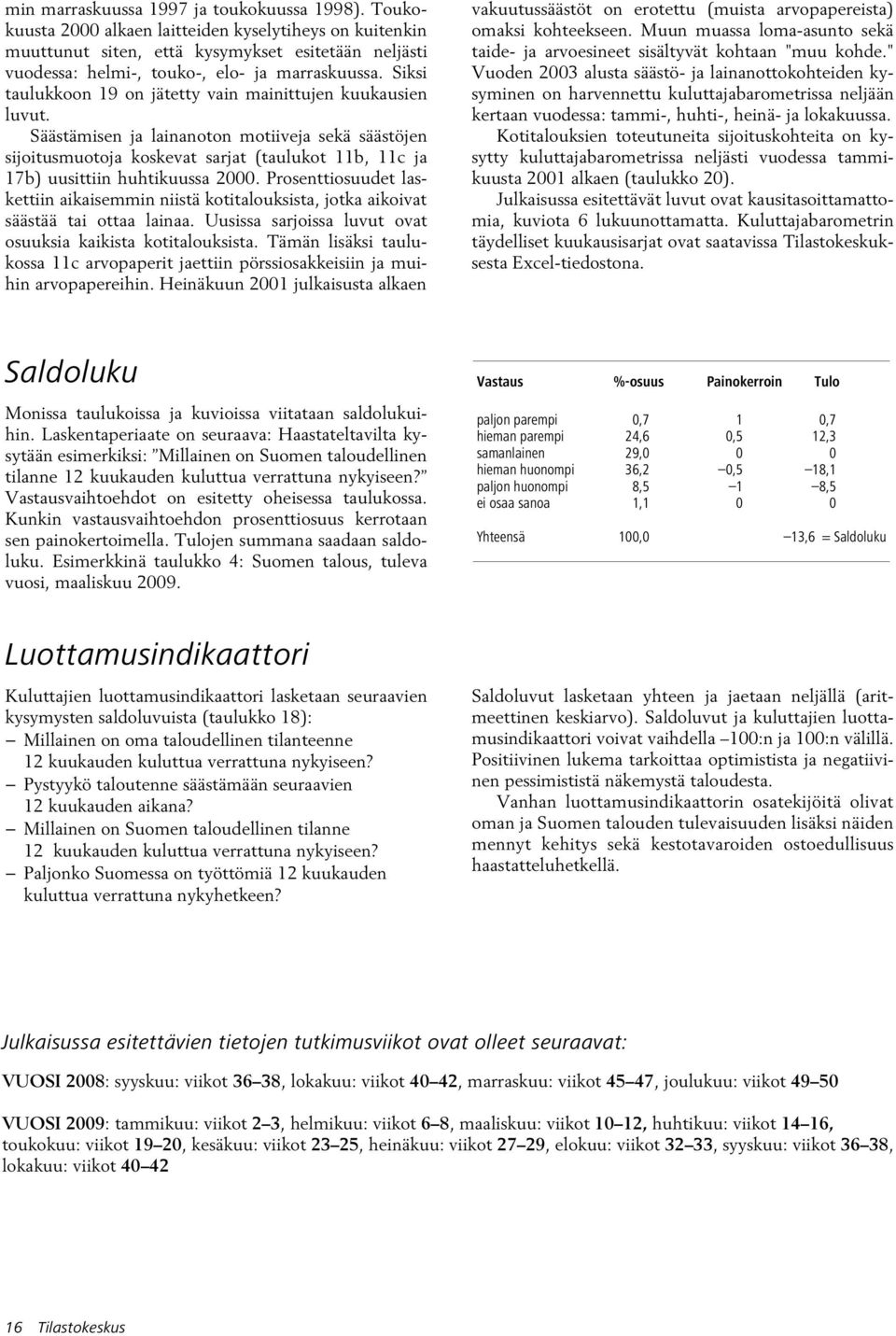 Siksi taulukkoon 19 on jätetty vain mainittujen kuukausien luvut.