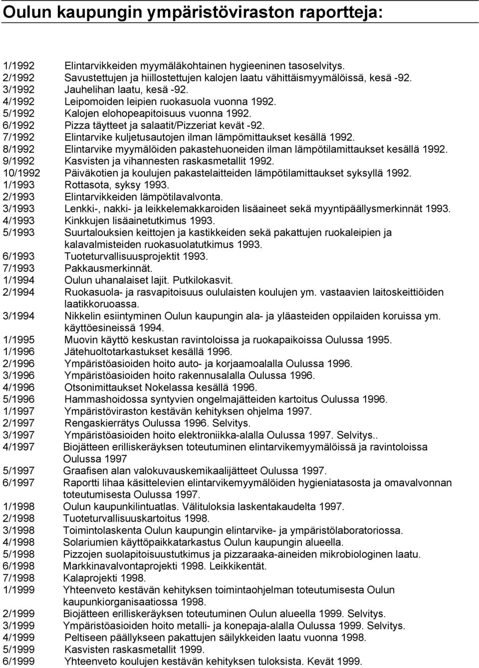 7/1992 Elintarvike kuljetusautojen ilman lämpömittaukset kesällä 1992. 8/1992 Elintarvike myymälöiden pakastehuoneiden ilman lämpötilamittaukset kesällä 1992.